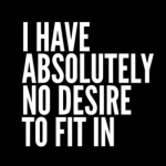 HaPenis Quote : I HAVE ABSOLUTELY NO DESIRE TO FIT IN