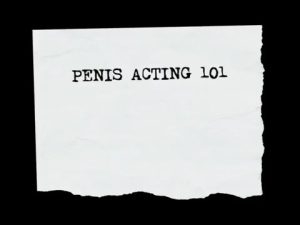 Penis Acting 101